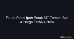Fluted panel Ipoh Perak: tempat beli & harga terbaik, kedai lokal & tips shopping Malaysia 2026.