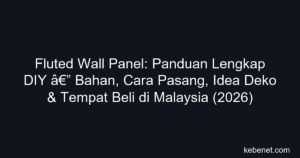 Panduan lengkap fluted wall panel untuk DIY Malaysia: jenis bahan, cara pasang, harga, tempat beli & idea deko terbaik 2026.