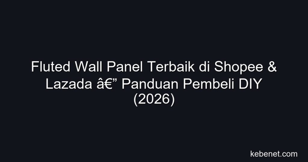 Fluted wall panel terbaik di Shopee & Lazada: panduan pembeli DIY, review, harga & tips Malaysia 2026.