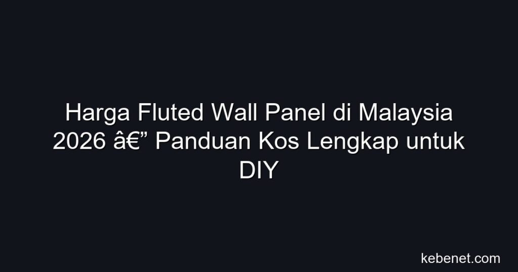 Harga fluted wall panel di Malaysia 2026: panduan kos lengkap untuk DIY, calculator bajet & tips jimat.